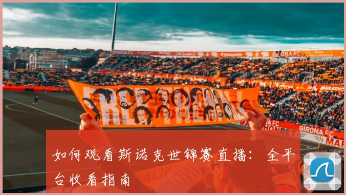 如何观看斯诺克世锦赛直播：全平台收看指南