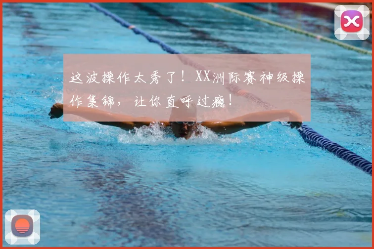 这波操作太秀了!XX洲际赛神级操作集锦,让你直呼过瘾!