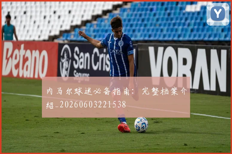 内马尔球迷必备指南：完整档案介绍_20260603221538