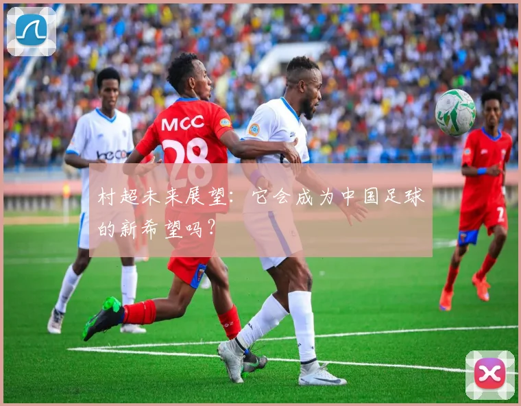 村超未来展望:它会成为中国足球的新希望吗?