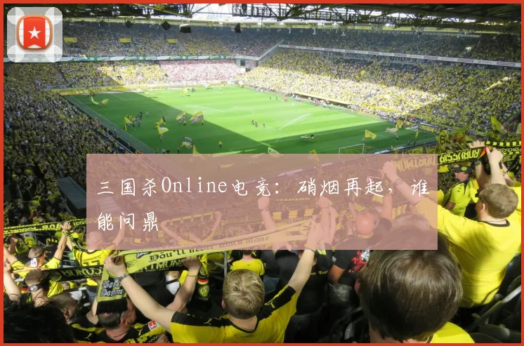 三国杀Online电竞:硝烟再起,谁能问鼎