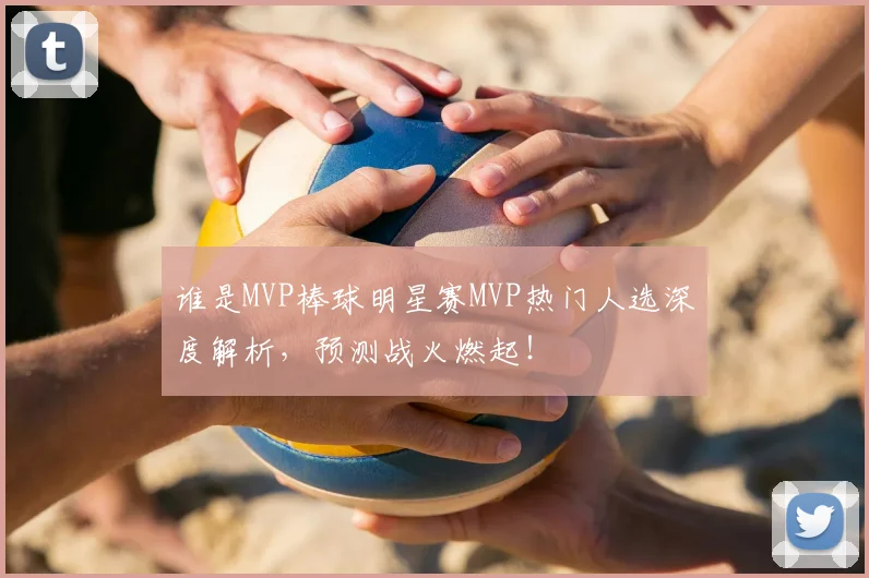 谁是MVP棒球明星赛MVP热门人选深度解析，预测战火燃起！